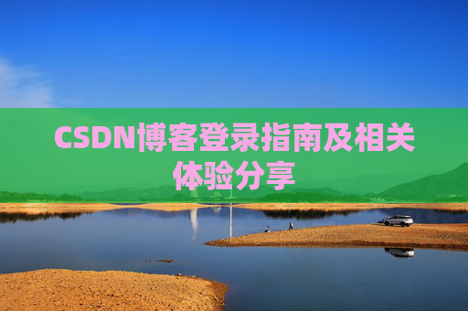 CSDN博客登录指南及相关体验分享
